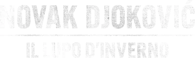 NOVAK DJOKOVIC: IL LUPO D'INVERNO